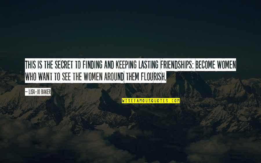 Friendships Not Lasting Quotes By Lisa-Jo Baker: This is the secret to finding and keeping Friendships Not Lasting Quotes By Lisa-Jo Baker: This is the secret to finding and keeping