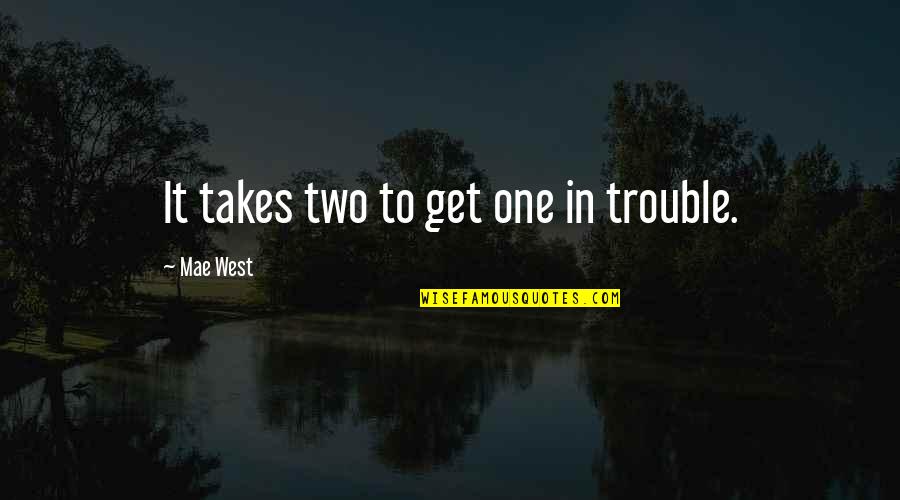 Friendships That Have Ended Quotes By Mae West: It takes two to get one in trouble. Friendships That Have Ended Quotes By Mae West: It takes two to get one in trouble.