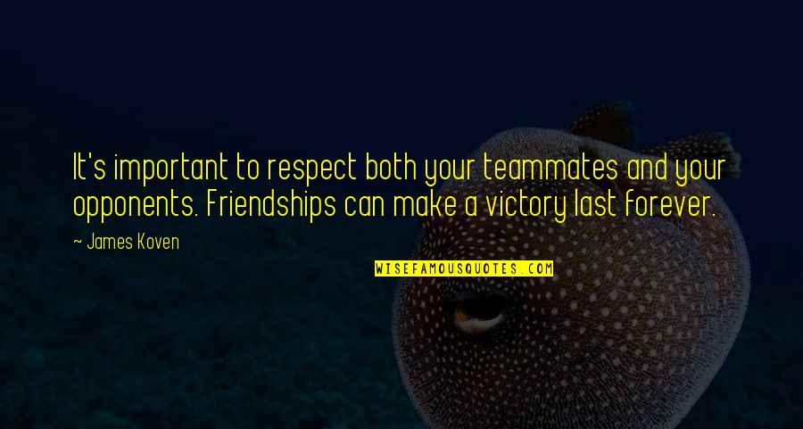 Friendships That Last Forever Quotes By James Koven: It's important to respect both your teammates and Friendships That Last Forever Quotes By James Koven: It's important to respect both your teammates and