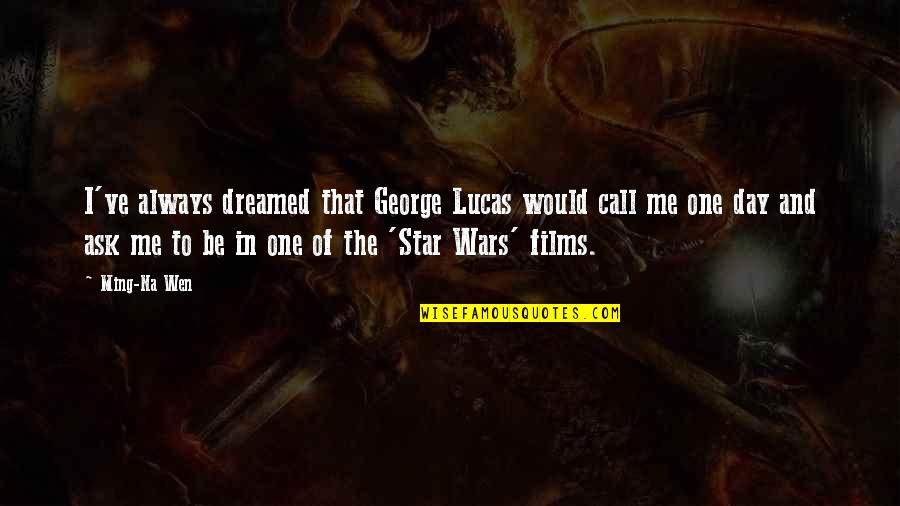 Friendships That Will Last Forever Quotes By Ming-Na Wen: I've always dreamed that George Lucas would call