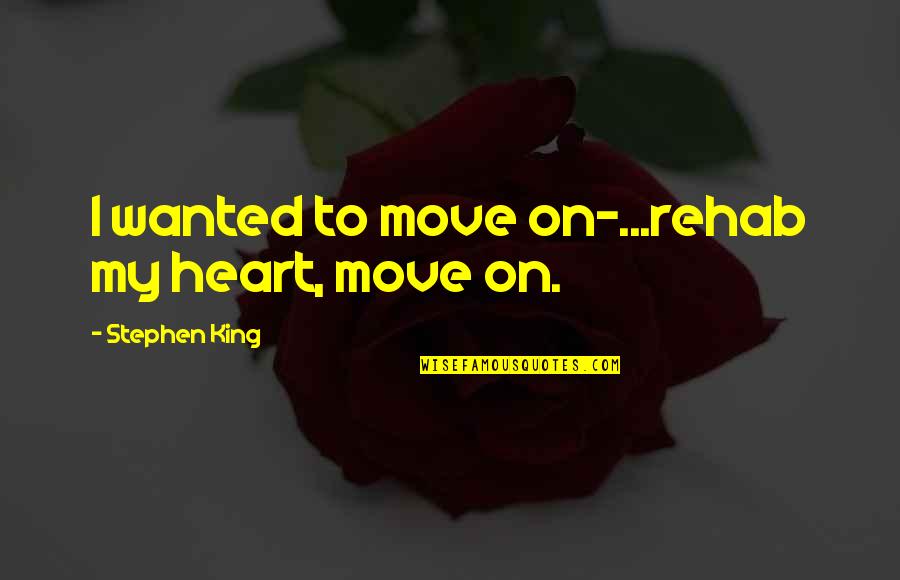Friendships Turning Into Relationships Quotes By Stephen King: I wanted to move on-...rehab my heart, move