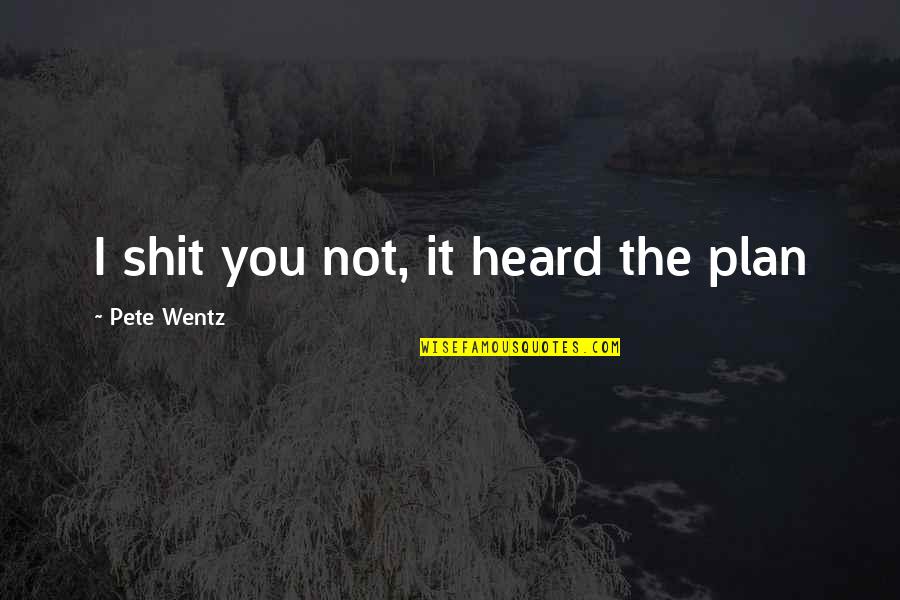 Friendssss Quotes By Pete Wentz: I shit you not, it heard the plan