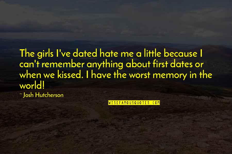 Friendster Quotes And Quotes By Josh Hutcherson: The girls I've dated hate me a little