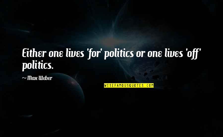 Friendsters Genaro Quotes By Max Weber: Either one lives 'for' politics or one lives