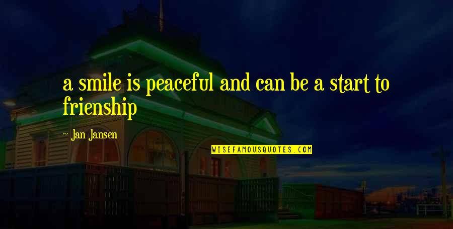 Frienship Quotes By Jan Jansen: a smile is peaceful and can be a