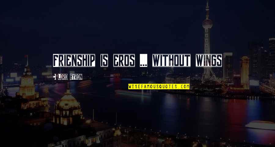 Frienship Quotes By Lord Byron: Frienship is eros ... without wings
