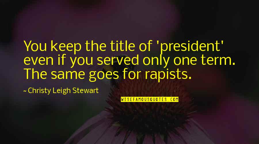 Frienships Quotes By Christy Leigh Stewart: You keep the title of 'president' even if