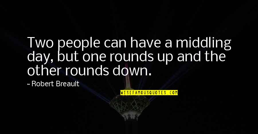 Frieren Conjugation Quotes By Robert Breault: Two people can have a middling day, but