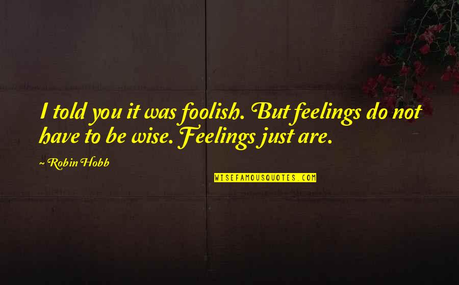 Frieren Symptom Quotes By Robin Hobb: I told you it was foolish. But feelings