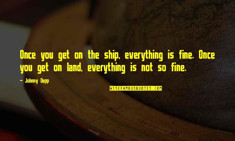 Friesacher Anif Quotes By Johnny Depp: Once you get on the ship, everything is
