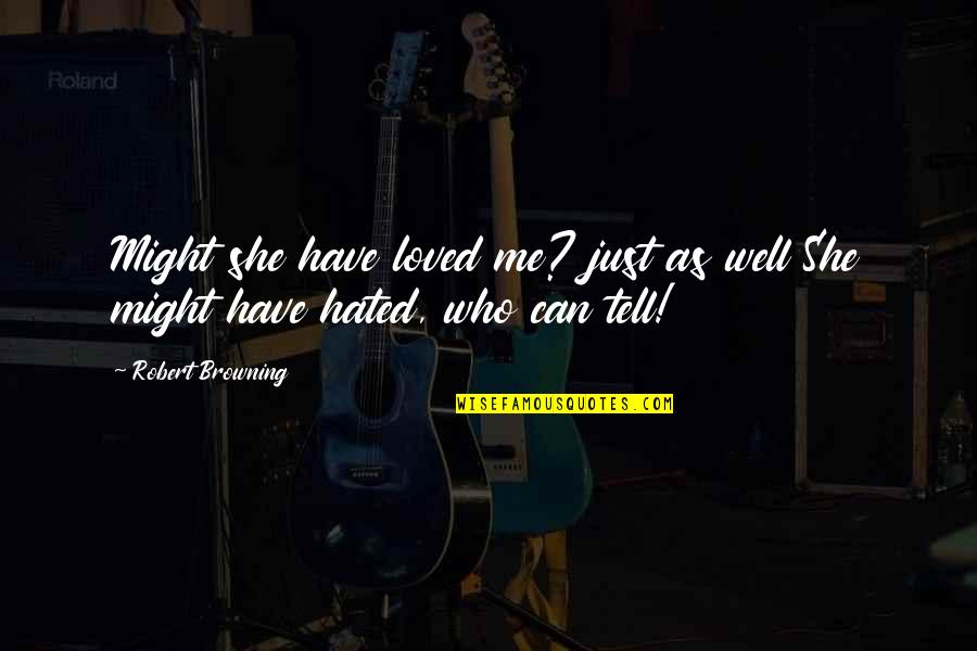 Frieschskys Quotes By Robert Browning: Might she have loved me? just as well