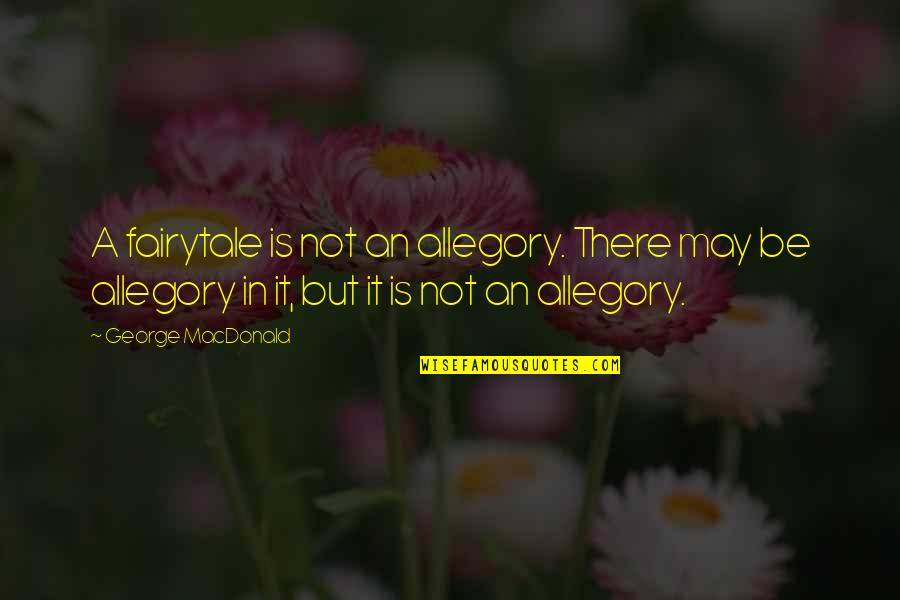 Friesenpress Quotes By George MacDonald: A fairytale is not an allegory. There may Friesenpress Quotes By George MacDonald: A fairytale is not an allegory. There may