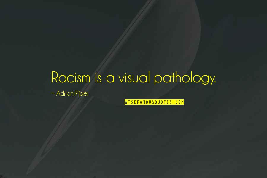 Friesian Quotes By Adrian Piper: Racism is a visual pathology. Friesian Quotes By Adrian Piper: Racism is a visual pathology.