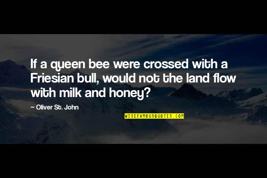 Friesian Quotes By Oliver St. John: If a queen bee were crossed with a