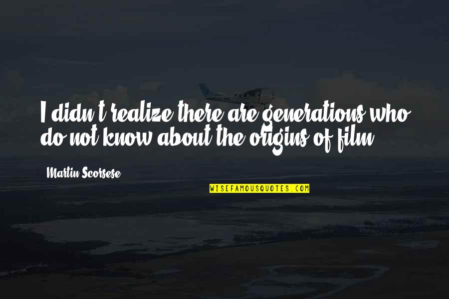 Friesians For Sale Quotes By Martin Scorsese: I didn't realize there are generations who do