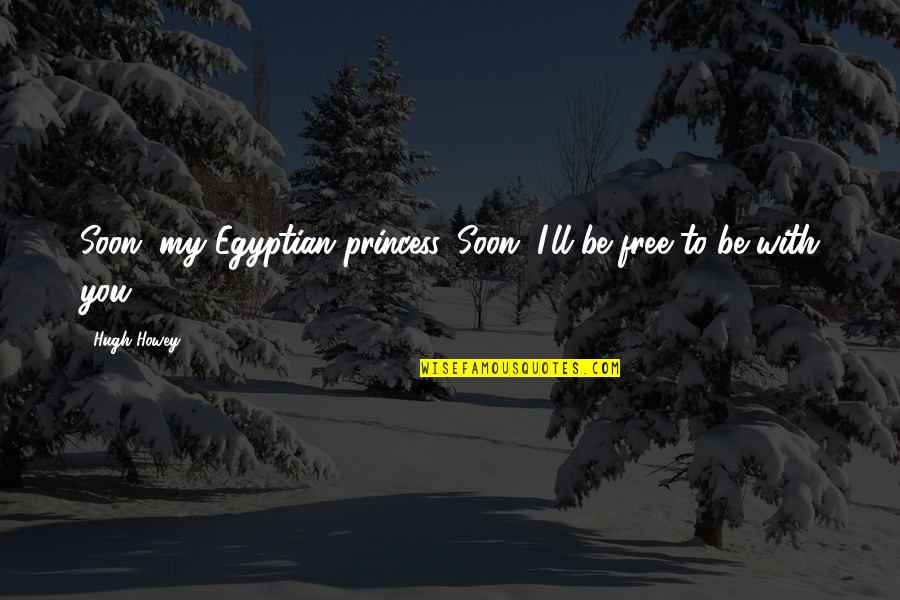 Friesinger Candy Quotes By Hugh Howey: Soon, my Egyptian princess. Soon, I'll be free