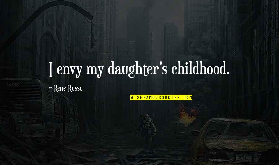 Frieskemarren Quotes By Rene Russo: I envy my daughter's childhood. Frieskemarren Quotes By Rene Russo: I envy my daughter's childhood.