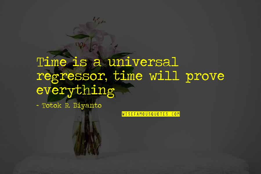 Friesner Genealogy Quotes By Totok R. Biyanto: Time is a universal regressor, time will prove