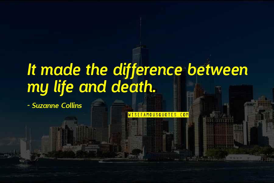 Friessnegger Quotes By Suzanne Collins: It made the difference between my life and Friessnegger Quotes By Suzanne Collins: It made the difference between my life and