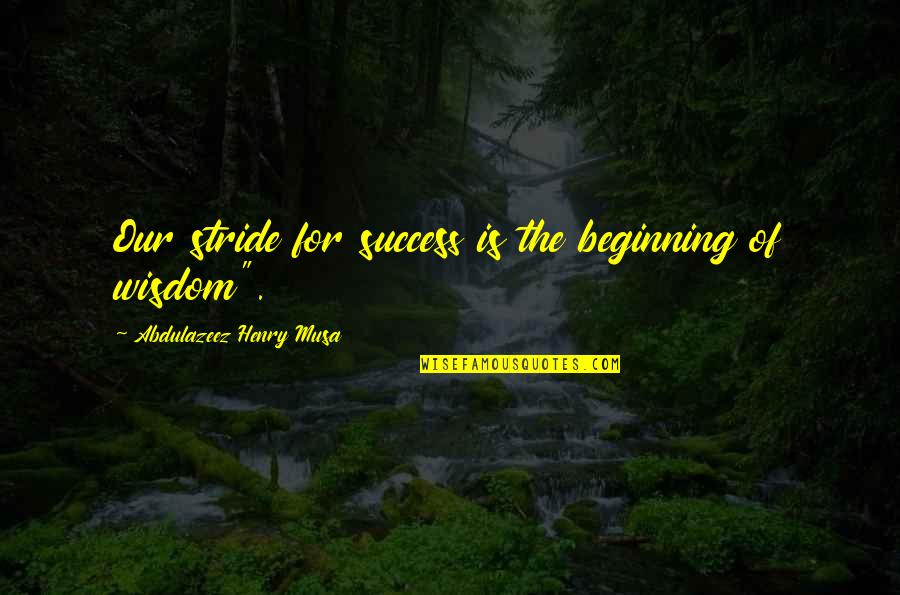 Friestad And Wright Quotes By Abdulazeez Henry Musa: Our stride for success is the beginning of