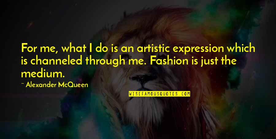 Friestad And Wright Quotes By Alexander McQueen: For me, what I do is an artistic