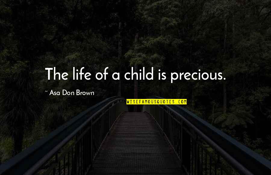 Friestad And Wright Quotes By Asa Don Brown: The life of a child is precious.