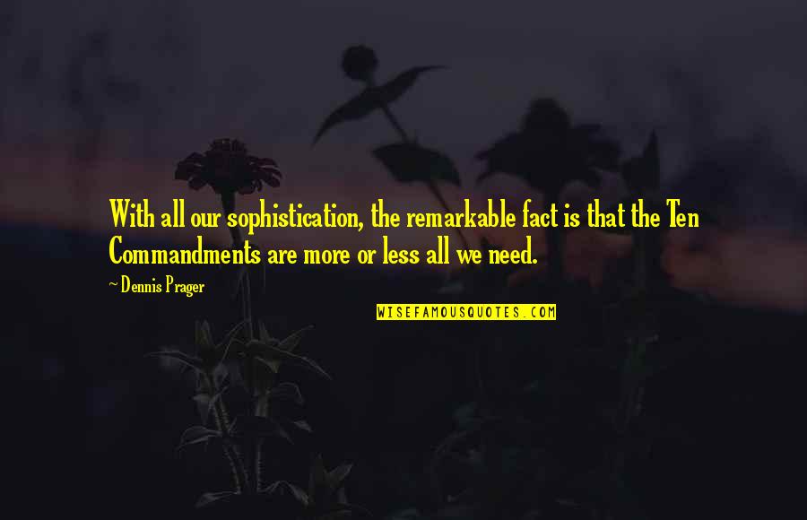 Frieswyk Quotes By Dennis Prager: With all our sophistication, the remarkable fact is Frieswyk Quotes By Dennis Prager: With all our sophistication, the remarkable fact is
