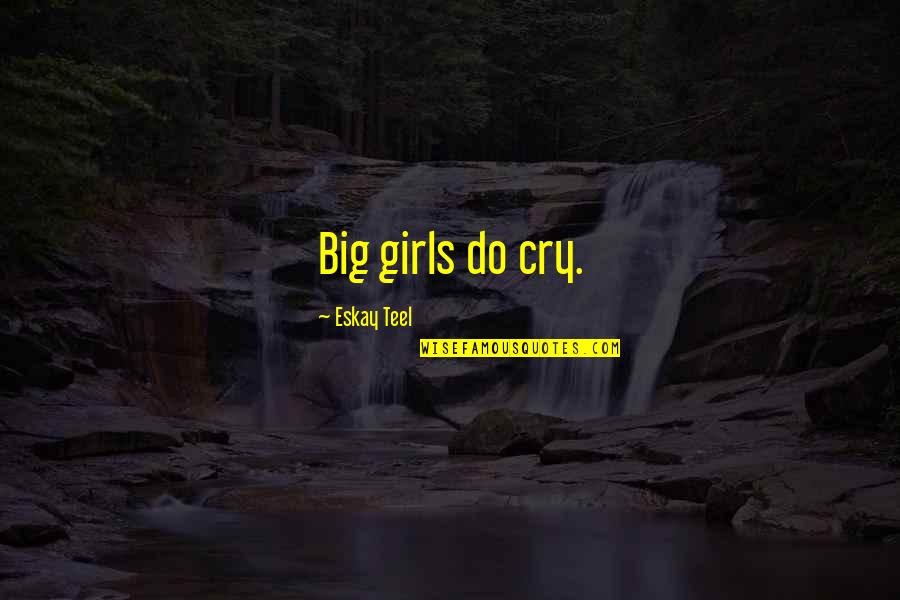 Frieswyk Quotes By Eskay Teel: Big girls do cry. Frieswyk Quotes By Eskay Teel: Big girls do cry.