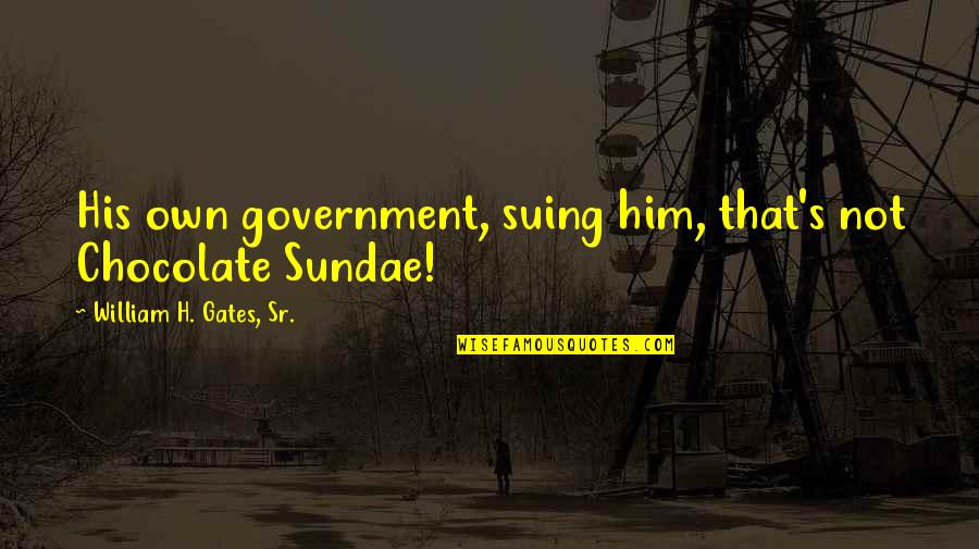 Frieze Weaves Quotes By William H. Gates, Sr.: His own government, suing him, that's not Chocolate Frieze Weaves Quotes By William H. Gates, Sr.: His own government, suing him, that's not Chocolate
