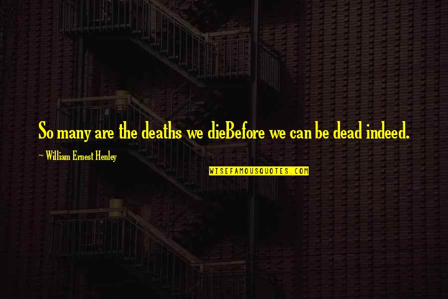 Friezes For Buildings Quotes By William Ernest Henley: So many are the deaths we dieBefore we Friezes For Buildings Quotes By William Ernest Henley: So many are the deaths we dieBefore we