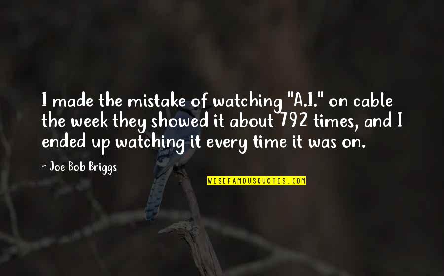 Frig Quotes By Joe Bob Briggs: I made the mistake of watching "A.I." on