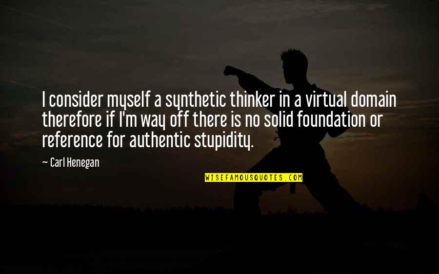 Friger Quotes By Carl Henegan: I consider myself a synthetic thinker in a