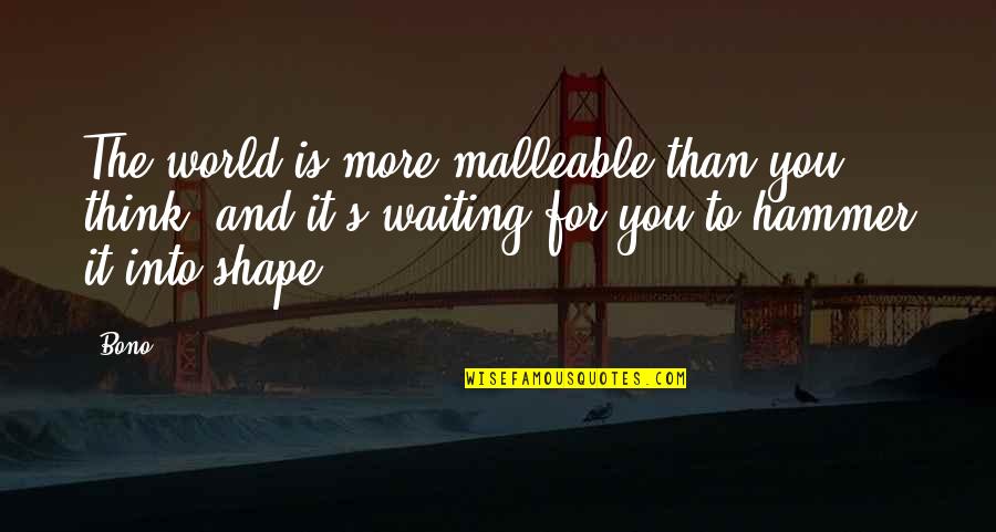 Frigerio Furniture Quotes By Bono: The world is more malleable than you think, Frigerio Furniture Quotes By Bono: The world is more malleable than you think,