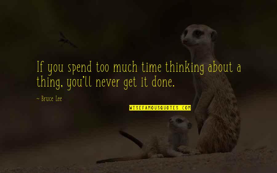 Frigga Quotes By Bruce Lee: If you spend too much time thinking about
