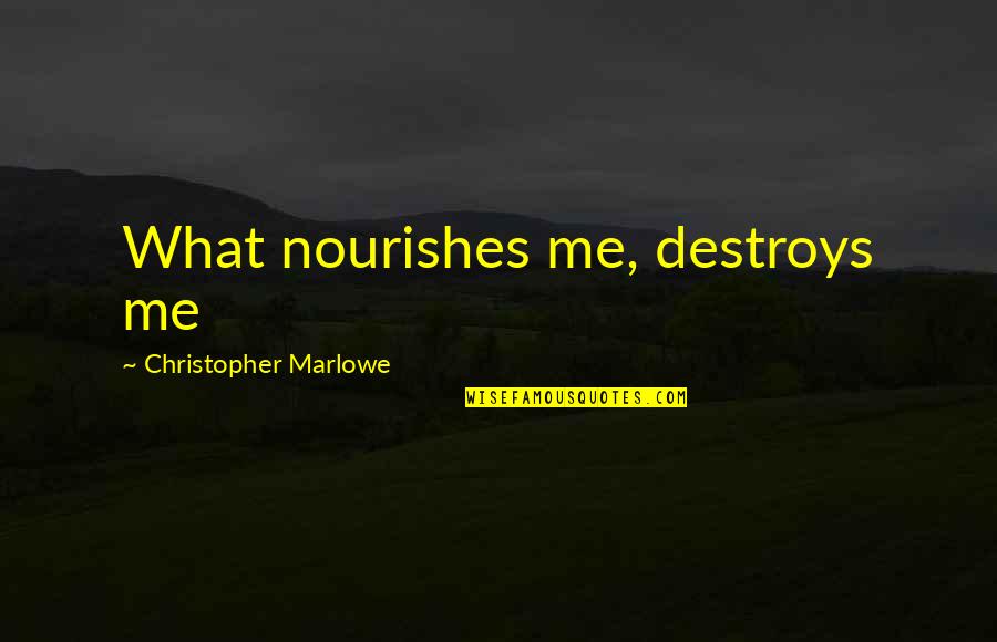 Frigga Quotes By Christopher Marlowe: What nourishes me, destroys me Frigga Quotes By Christopher Marlowe: What nourishes me, destroys me