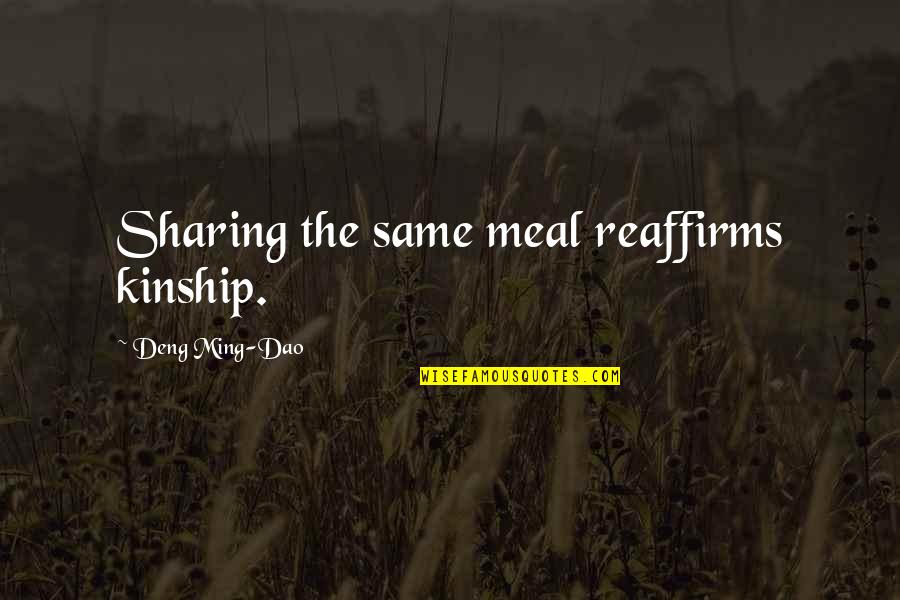 Friggebod Quotes By Deng Ming-Dao: Sharing the same meal reaffirms kinship.