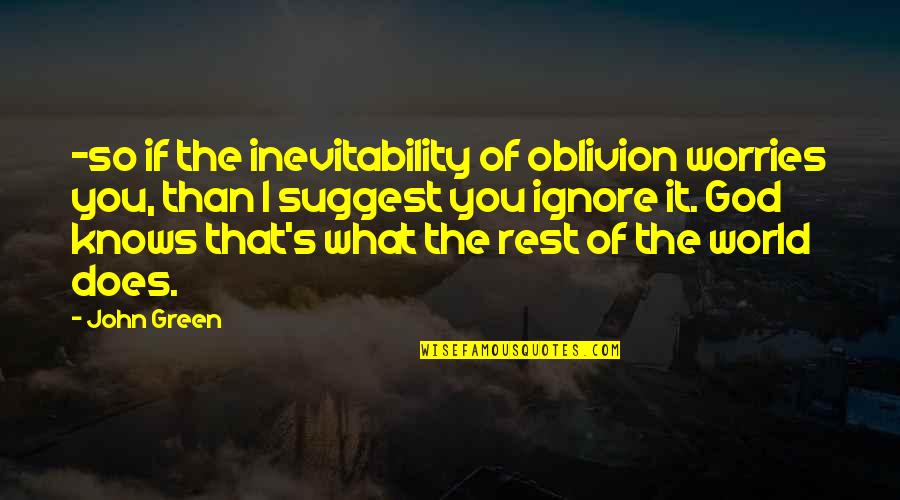 Friggebod Quotes By John Green: -so if the inevitability of oblivion worries you,