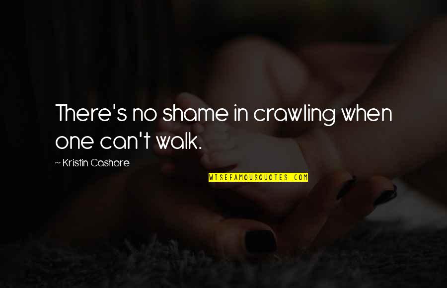 Friggin Awesome Quotes By Kristin Cashore: There's no shame in crawling when one can't