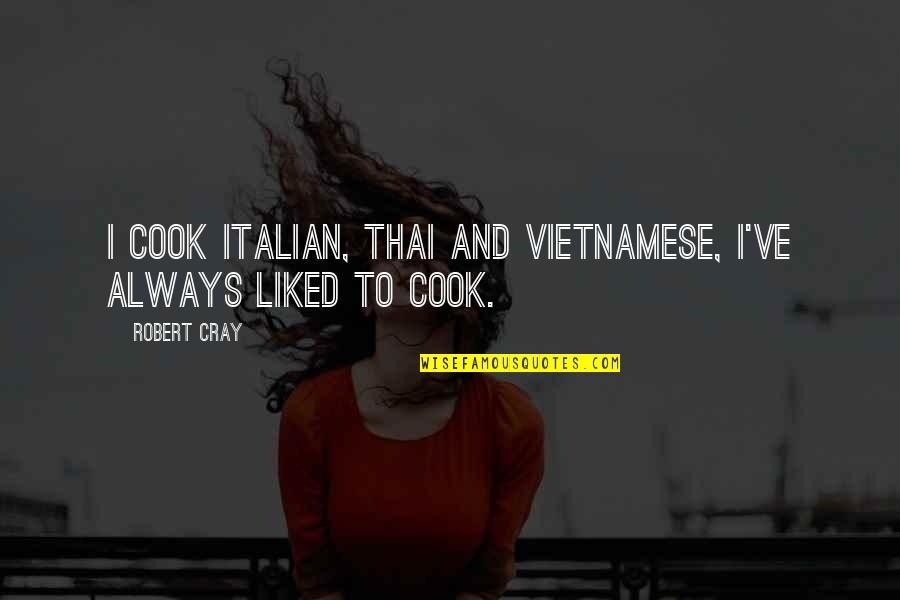Friggin Chuck Quotes By Robert Cray: I cook Italian, Thai and Vietnamese, I've always
