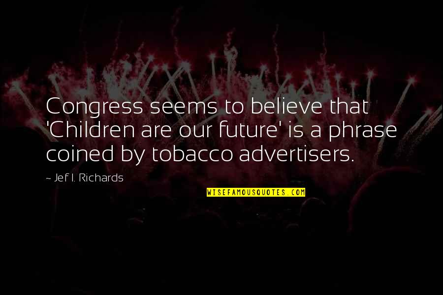 Friggin Perfect Quotes By Jef I. Richards: Congress seems to believe that 'Children are our