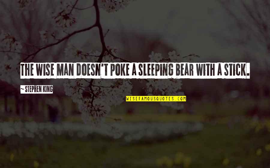 Frighented Quotes By Stephen King: The wise man doesn't poke a sleeping bear