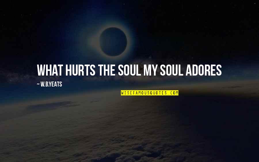 Frighented Quotes By W.B.Yeats: What hurts the soul My soul adores