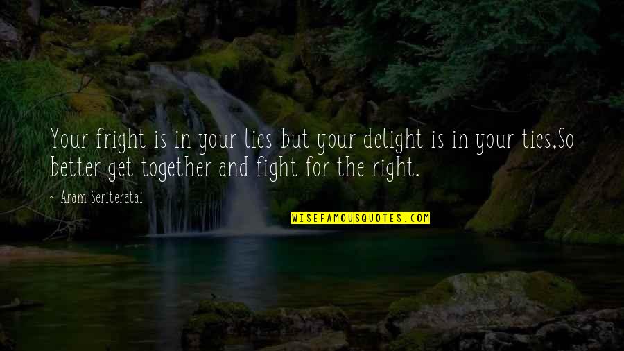 Fright Best Quotes By Aram Seriteratai: Your fright is in your lies but your