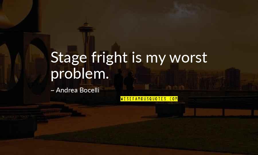 Fright Quotes By Andrea Bocelli: Stage fright is my worst problem.