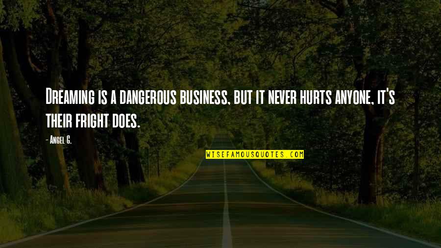 Fright Quotes By Angel G.: Dreaming is a dangerous business, but it never