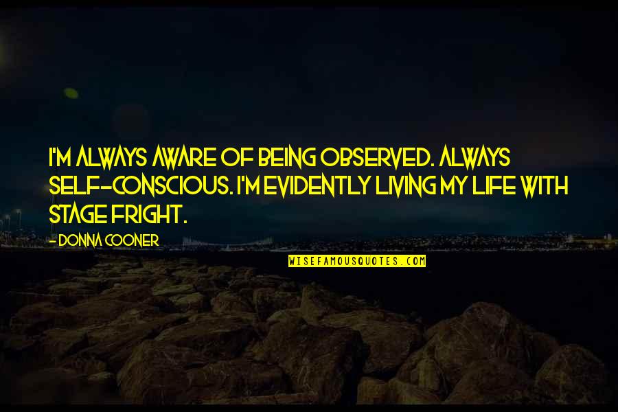 Fright Quotes By Donna Cooner: I'm always aware of being observed. Always self-conscious.