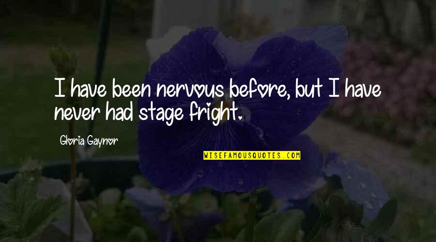 Fright Quotes By Gloria Gaynor: I have been nervous before, but I have
