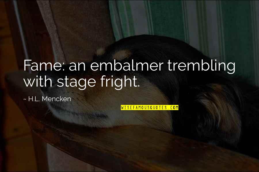 Fright Quotes By H.L. Mencken: Fame: an embalmer trembling with stage fright.