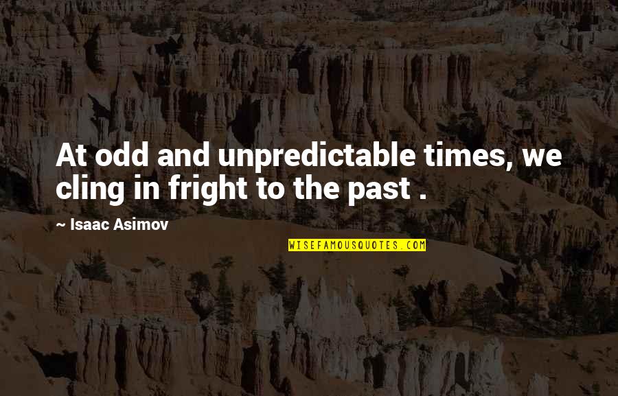 Fright Quotes By Isaac Asimov: At odd and unpredictable times, we cling in