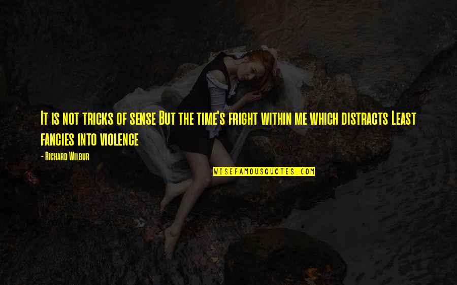 Fright Quotes By Richard Wilbur: It is not tricks of sense But the